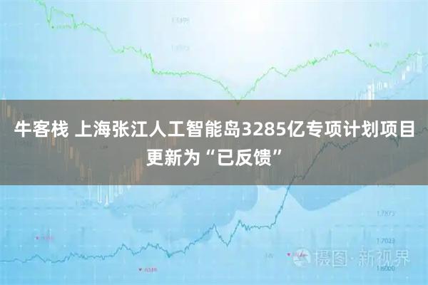 牛客栈 上海张江人工智能岛3285亿专项计划项目更新为“已反馈”